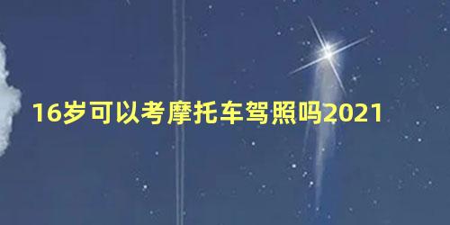 16岁可以考摩托车驾照吗2021