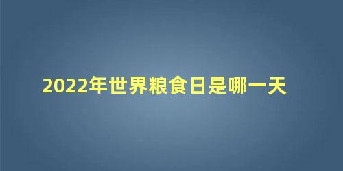 2022年世界粮食日是哪一天