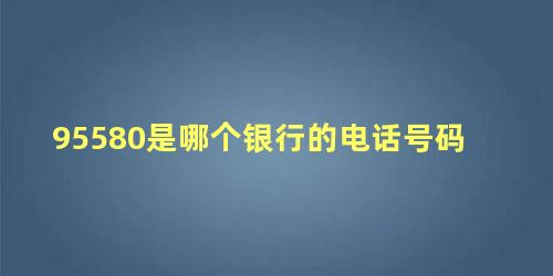 95580是哪个银行的电话号码