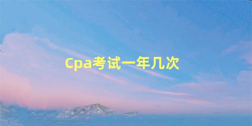 Cpa考试一年几次