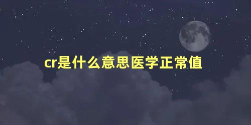 cr是什么意思医学正常值