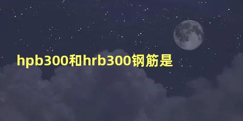 hpb300和hrb300钢筋是什么意思