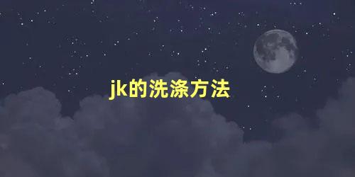 jk的洗涤方法