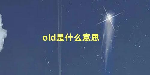 old是什么意思