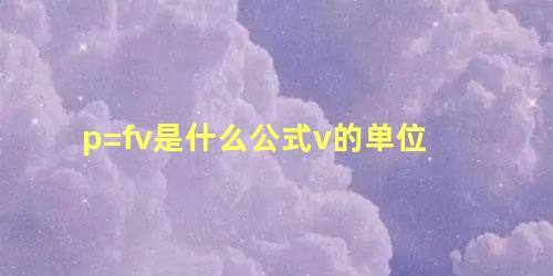 p=fv是什么公式v的单位