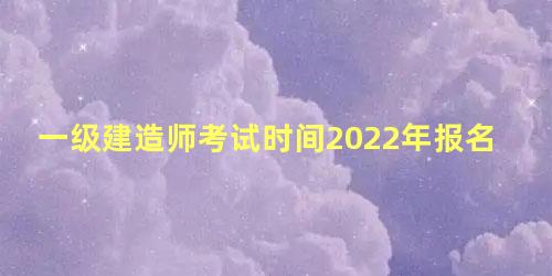 一级建造师考试时间2022年报名