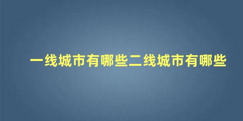 一线城市有哪些二线城市有哪些