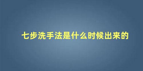 七步洗手法是什么时候出来的