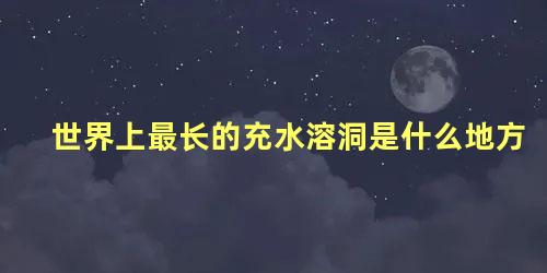 世界上最长的充水溶洞是什么地方