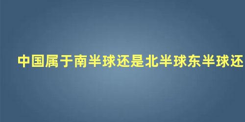 中国属于南半球还是北半球东半球还是西半球