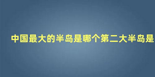 中国最大的半岛是哪个第二大半岛是哪个