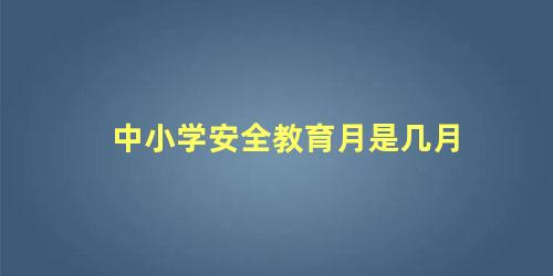 中小学安全教育月是几月