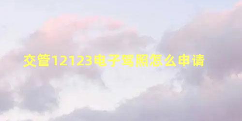 交管12123电子驾照怎么申请