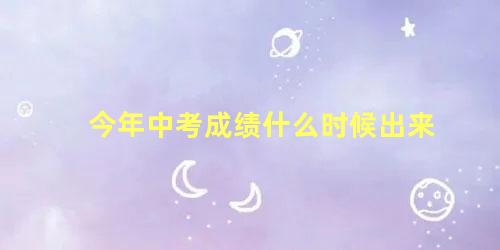 今年中考成绩什么时候出来