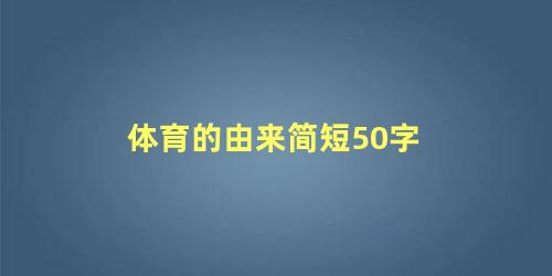 体育的由来简短50字