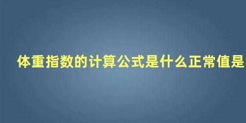 体重指数的计算公式是什么正常值是多少