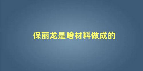 保丽龙是啥材料做成的