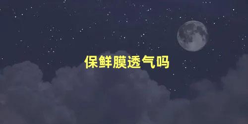 保鲜膜透气吗