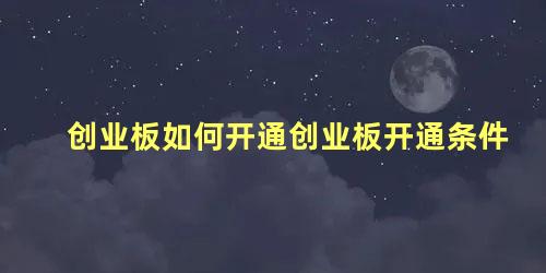 创业板如何开通创业板开通条件