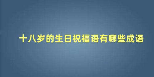 十八岁的生日祝福语有哪些成语