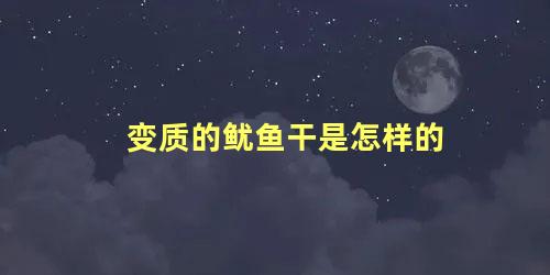 变质的鱿鱼干是怎样的