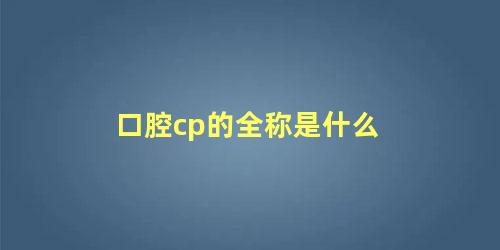 口腔cp的全称是什么