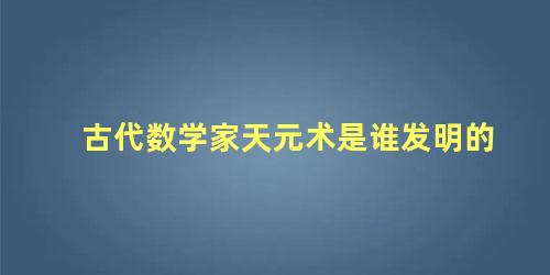 古代数学家天元术是谁发明的