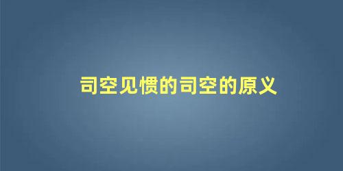 司空见惯的司空的原义