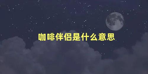 咖啡伴侣是什么意思