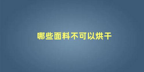 哪些面料不可以烘干