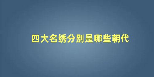 四大名绣分别是哪些朝代