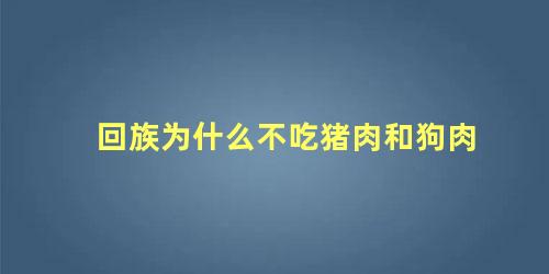 回族为什么不吃猪肉和狗肉