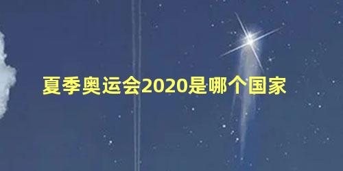 夏季奥运会2020是哪个国家