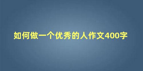 如何做一个优秀的人作文400字