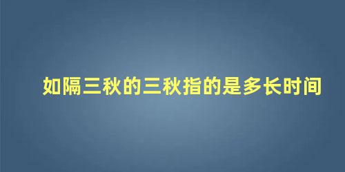 如隔三秋的三秋指的是多长时间