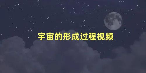 宇宙的形成过程视频