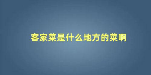 客家菜是什么地方的菜啊