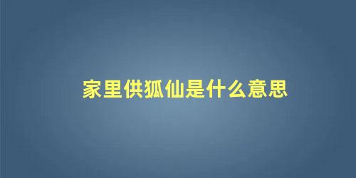 家里供狐仙是什么意思