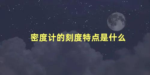 密度计的刻度特点是什么