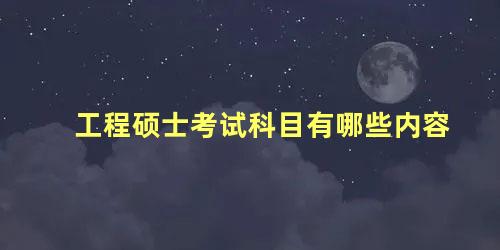 工程硕士考试科目有哪些内容