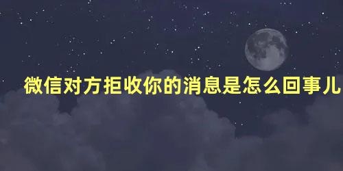 微信对方拒收你的消息是怎么回事儿