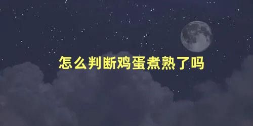 怎么判断鸡蛋煮熟了吗