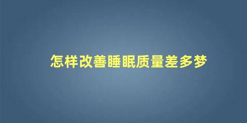 怎样改善睡眠质量差多梦