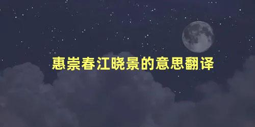 惠崇春江晓景的意思翻译