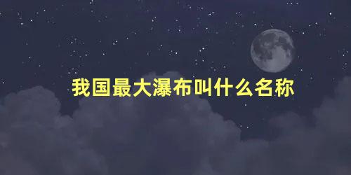 我国最大瀑布叫什么名称