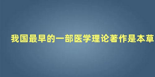 我国最早的一部医学理论著作是本草纲目