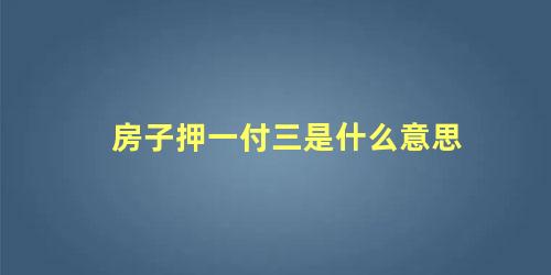 房子押一付三是什么意思