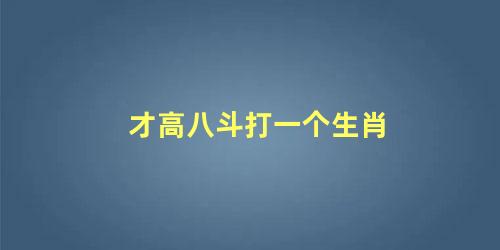 才高八斗打一个生肖