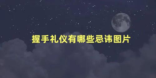 握手礼仪有哪些忌讳图片