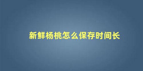 新鲜杨桃怎么保存时间长